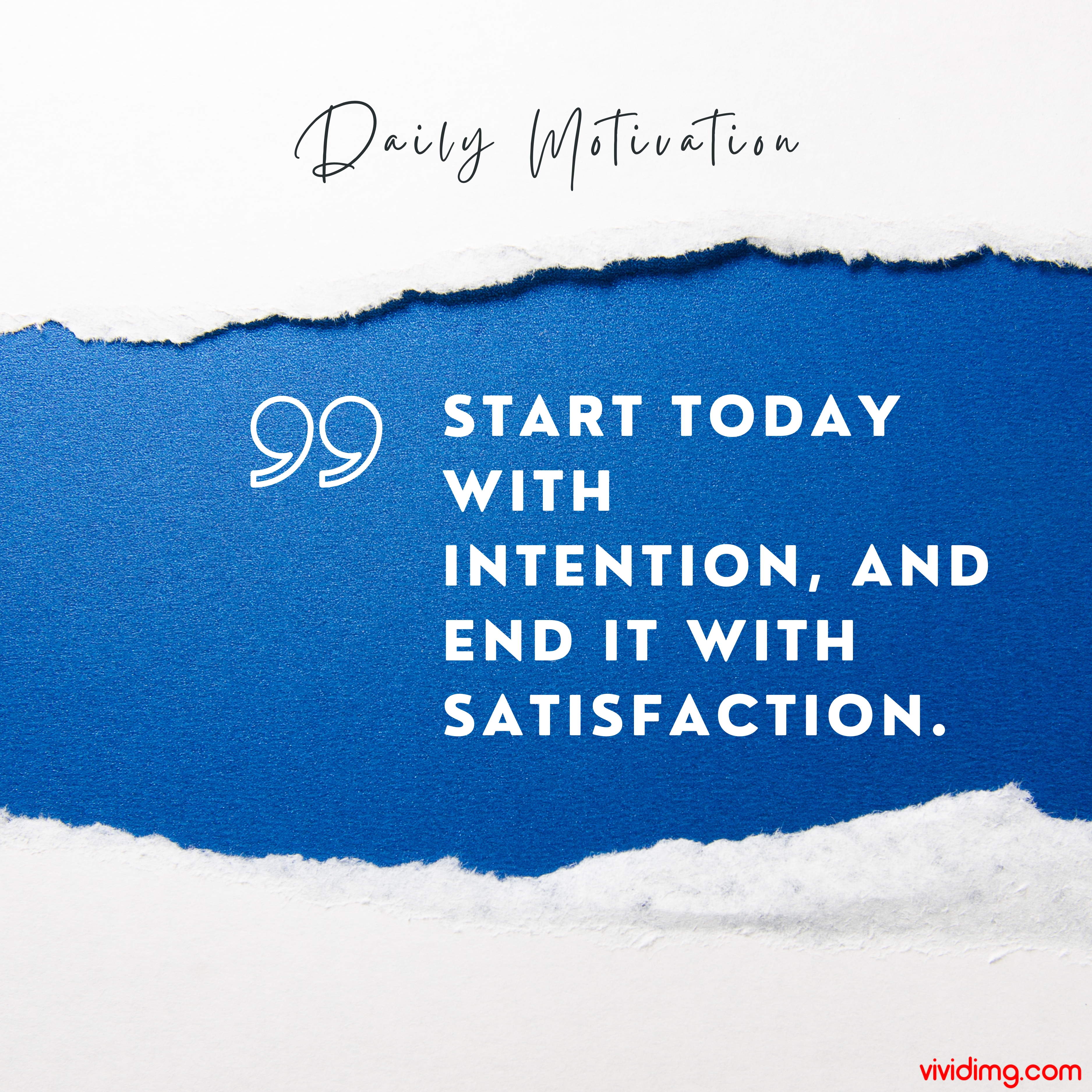 Start today with intention, and end it with satisfaction