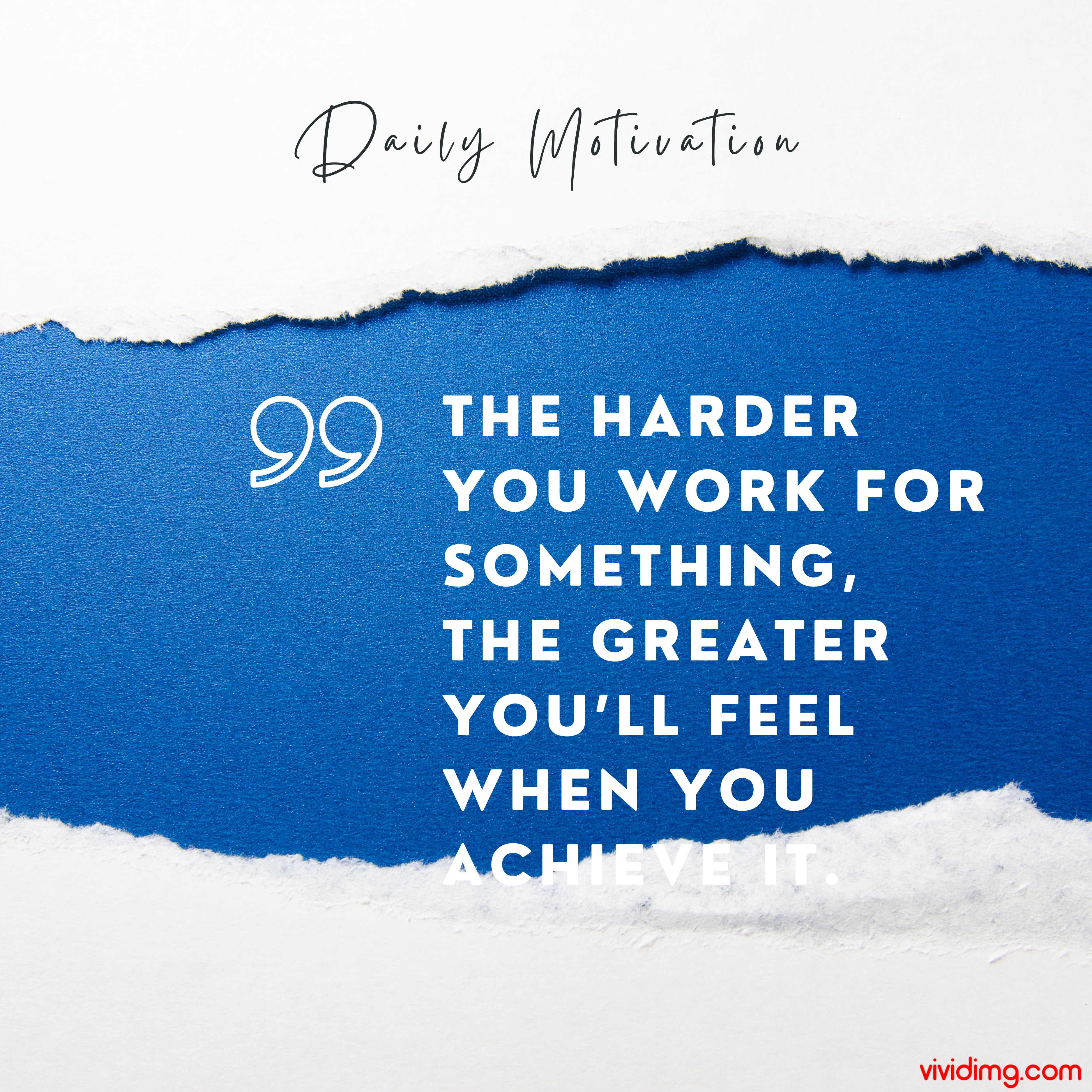 The harder you work for something, the greater you’ll feel when you achieve it